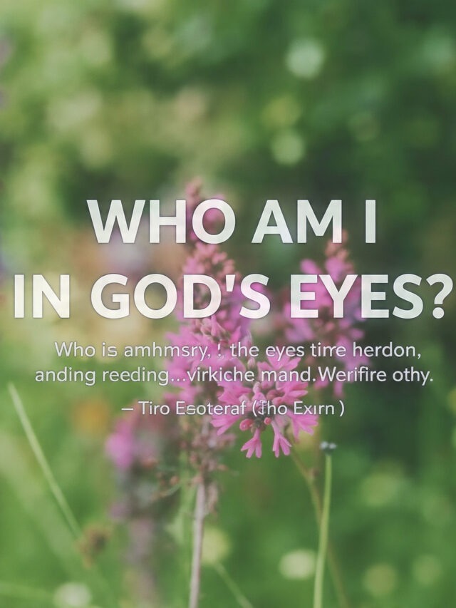 “Who Am I in God’s Eyes?” — Your Identity in Christ