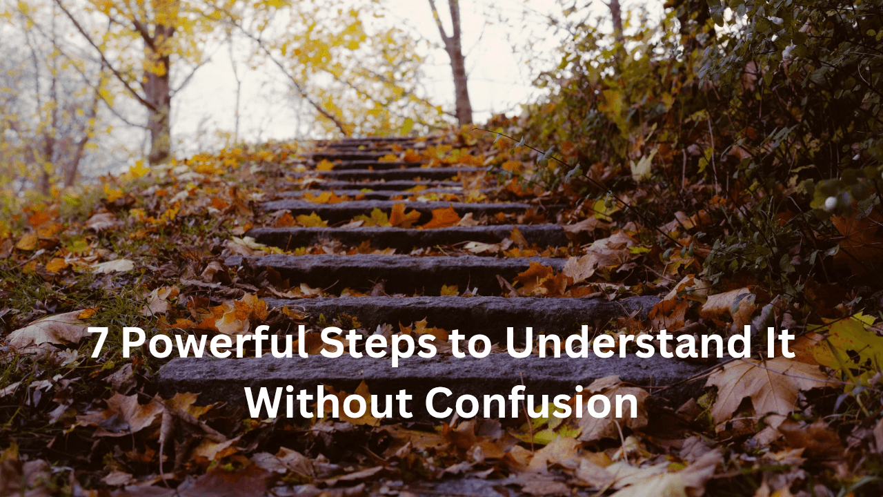 7 Powerful Steps to Understand It Without Confusion