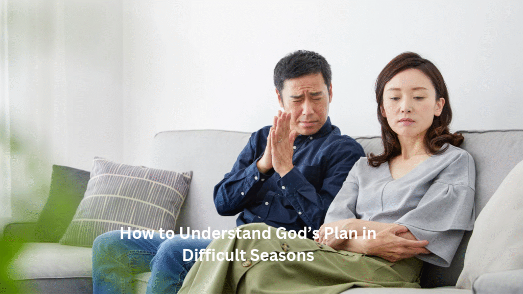 How to Understand God’s Plan in Difficult Seasons
