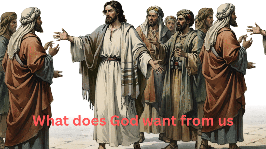 What does God want from us