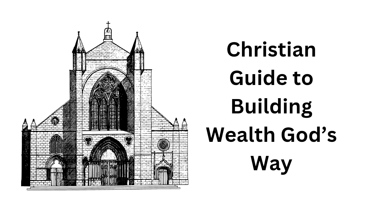 Christian Guide to Building Wealth God’s Way